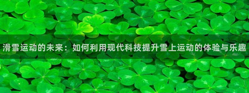 意昂5(KGAME)科技：滑雪运动的未来：如何利用现